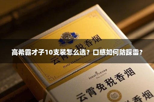 高希霸才子10支装怎么选？口感如何防踩雷？